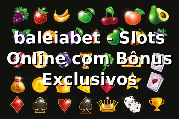 baleiabet - Slots Online com Bônus Exclusivos