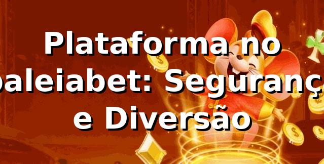 Plataforma no baleiabet: Segurança e Diversão 🍀